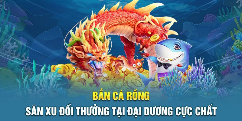 Một vài thông tin tổng quát về bắn cá thần rồng