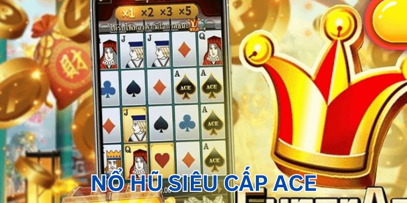 Hướng dẫn chơi nổ hũ siêu cấp ace