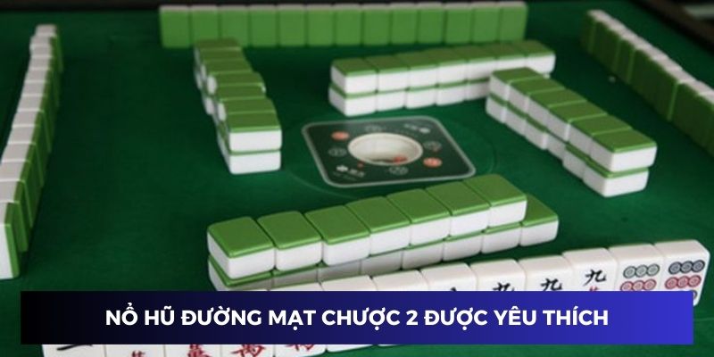 Nổ Hũ Đường Mạt Chược 2 ngày càng được yêu thích