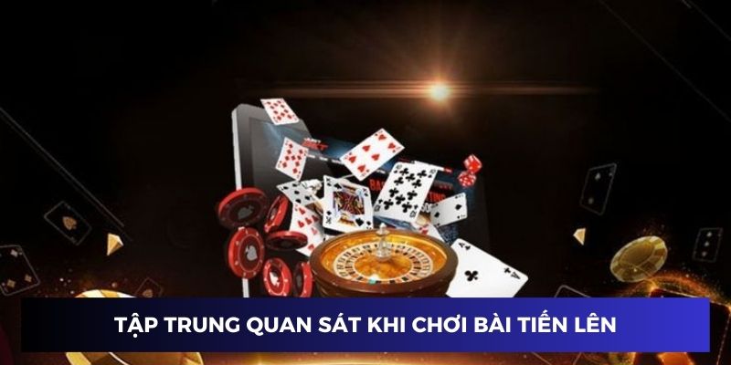 Tập trung quan sát khi trải nghiệm game bài tiến lên