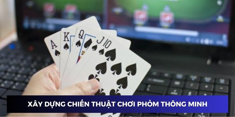 Xây dựng chiến thuật trong game bài phỏm nhạy bén